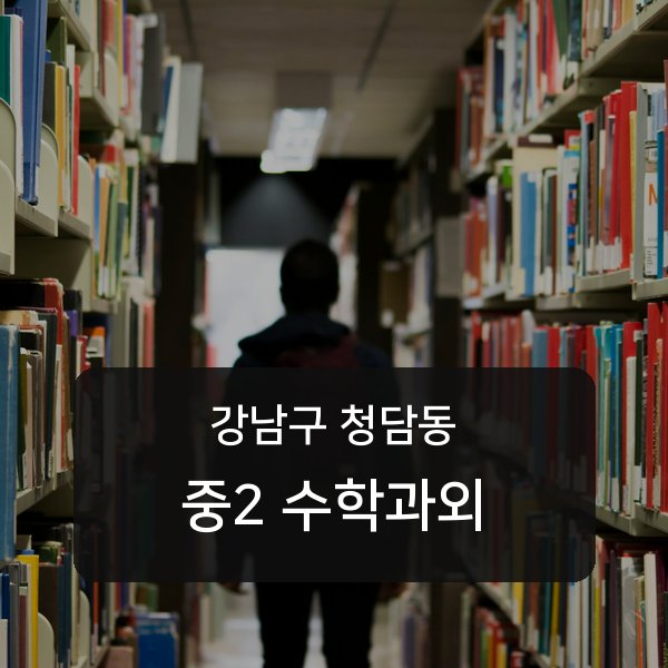 청담중·영동고등 중학교 2학년 학생 수학 1:1 과외 — 학교 시험 출제 분석 상담